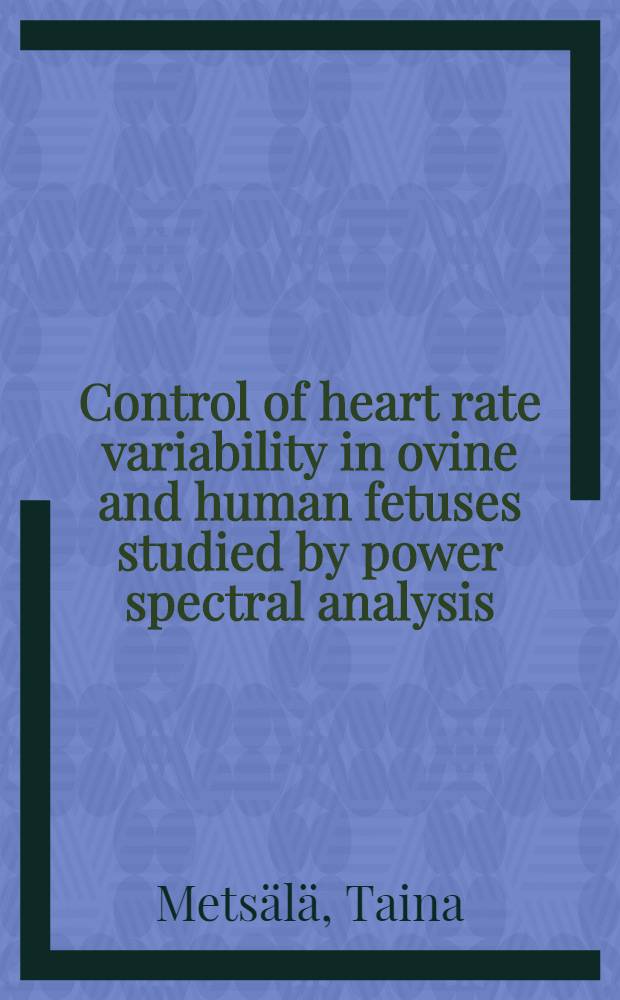 Control of heart rate variability in ovine and human fetuses studied by power spectral analysis : Diss. = Контроль изменчивости частоты сердечных сокращений плода овцы и человека,исследованных методом мощностного спектрального анализа.
