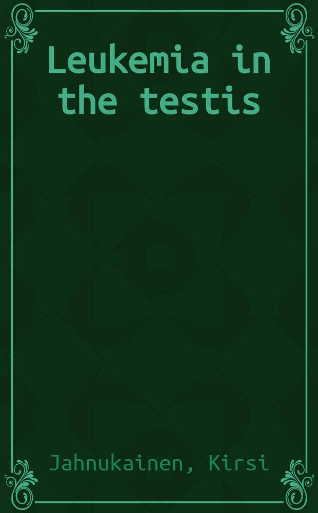 Leukemia in the testis : Studies on lymphoid cell control in the developing a. mature testis : Diss. = Лейкемия яичек. Исследование контроля лимфоидных клеток в развивающихся и созревших яичках.