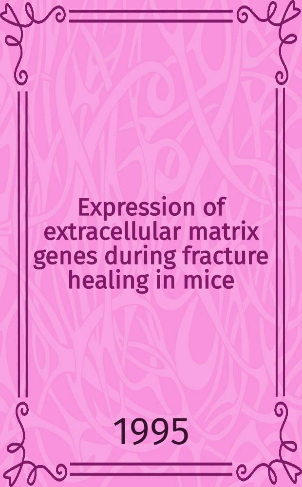 Expression of extracellular matrix genes during fracture healing in mice : Development of an experimental fracture healing model for normal a. transgenic mice : Diss. = Экспрессия генов экстрацеллюлярного матрикса при заживлении переломов у крыс. Разработка экспериментальной модели заживления переломов у нормальных и трансгенных мышей.