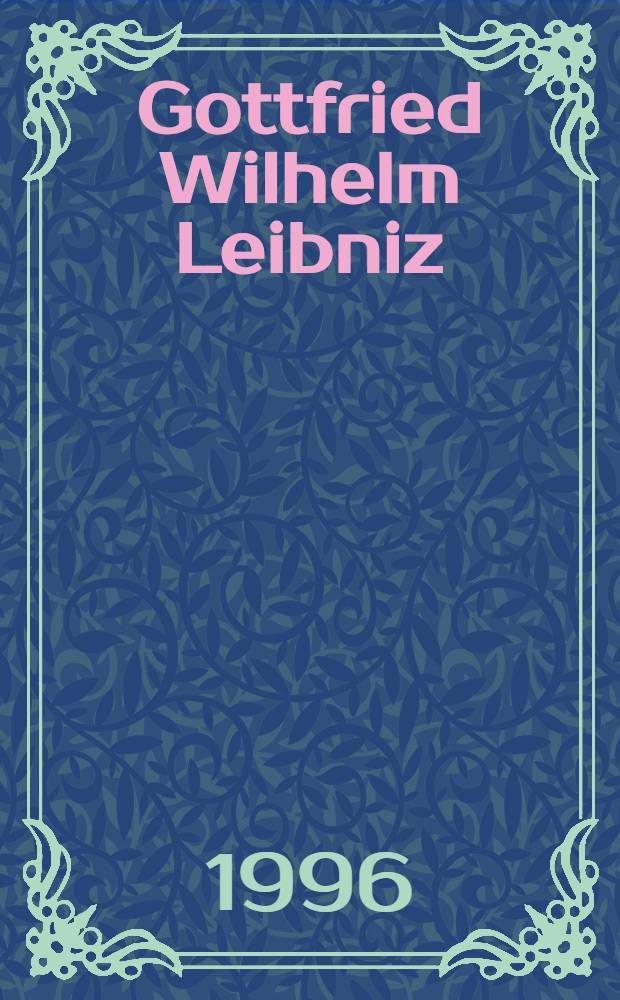 Gottfried Wilhelm Leibniz (1646-1716) : Eine Ausst. zu Leben u. Werk in Büchern u. Dok