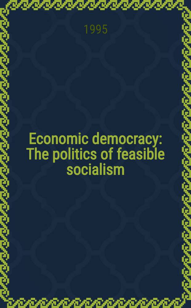 Economic democracy : The politics of feasible socialism = Экономическая демогратия. Политика возможного социализма.