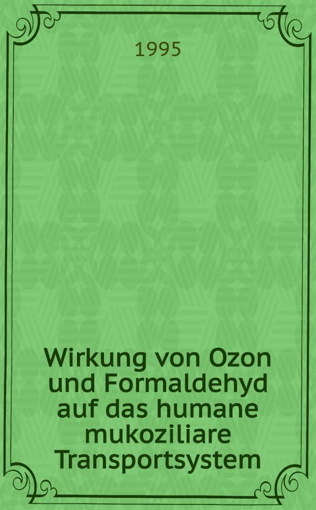 Wirkung von Ozon und Formaldehyd auf das humane mukoziliare Transportsystem : Evaluierung anhand von in vitro und in vivo Expositionsmodellen : Inaug.- Diss = Влияние озона и формальдегида на человеческую мукоцилиарную систему. Оценка при помощи in vitro и in vivo экспозиционных моделей. Дис..