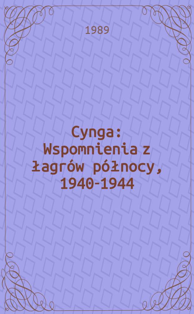 Cynga : Wspomnienia z łagrów północy, 1940-1944 = Цынга. Воспоминания о северных лагерях,1940-1944.