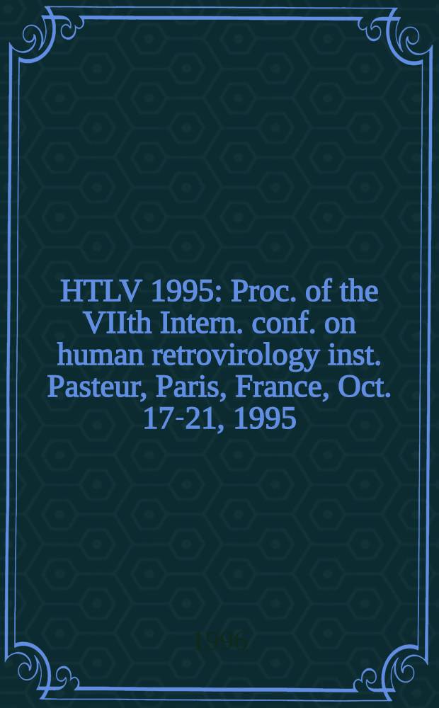 HTLV 1995 : Proc. of the VIIth Intern. conf. on human retrovirology inst. Pasteur, Paris, France, Oct. 17-21, 1995 = Труды 7-й международной конференции по ретровирусологии человека: ХТЛВ(Т-лимфотропный ретровирус человека).