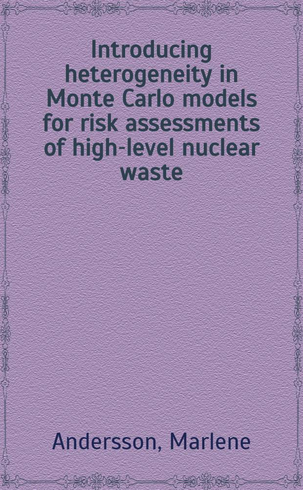Introducing heterogeneity in Monte Carlo models for risk assessments of high-level nuclear waste : A parallel implementation of the MLCRYSTAL code : Degree project = Введение гетерогенности вмодели Монте-Карло для оценки риска радиоактивных отходов с высоким уровнем радиации. Параллельное внедрение кодаMLCRYTAL.