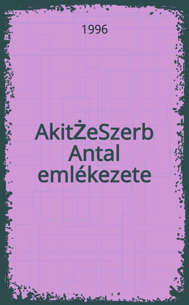 AkitŻeSzerb Antal emlékezete = Воспоминания о писателе А.Сербе.