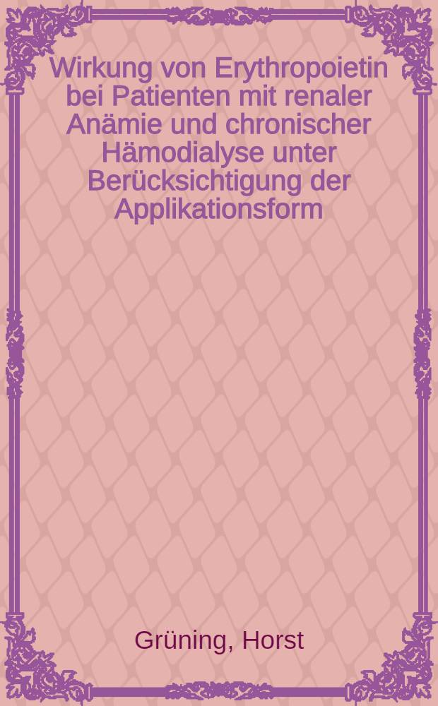 Wirkung von Erythropoietin bei Patienten mit renaler Anämie und chronischer Hämodialyse unter Berücksichtigung der Applikationsform : Inaug.-Diss = Действие эритропоэтина у больных с почечной анемией и хроническим гемодиализом, особенно принимая во внимание форму аппликации. Дис..