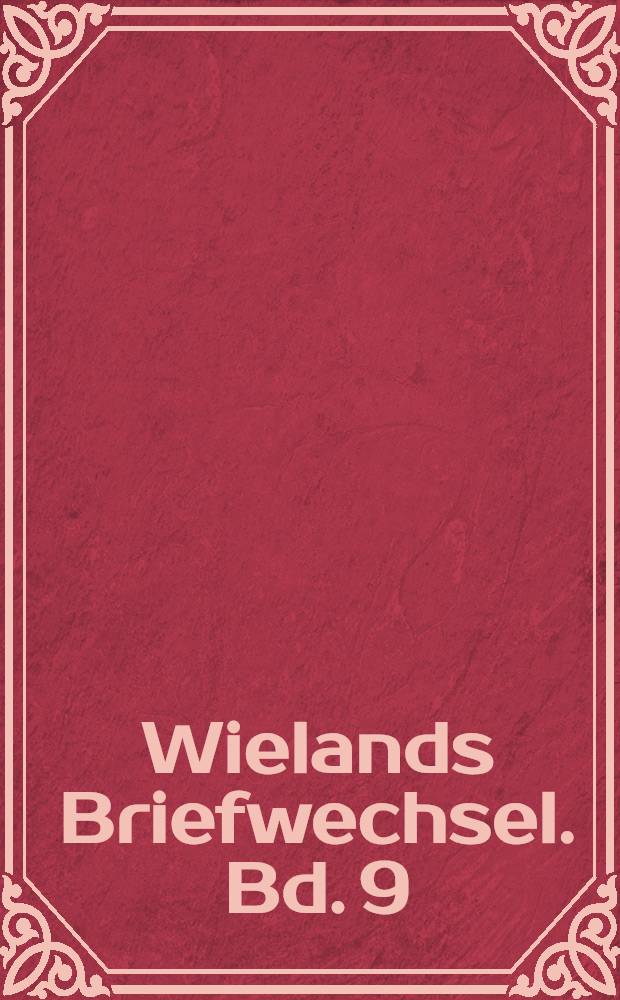 Wielands Briefwechsel. Bd. 9 : Juli 1785 - März 1788
