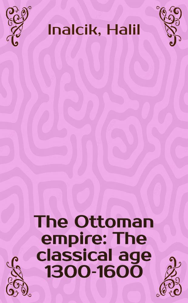 The Ottoman empire : The classical age 1300-1600 = Оттоманская империя 1300-1600.