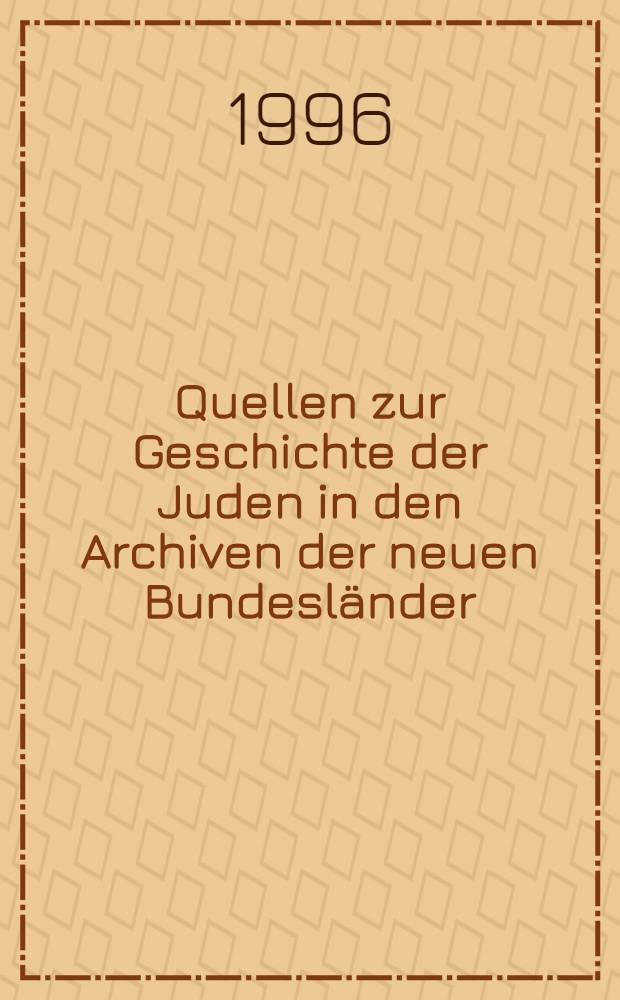 Quellen zur Geschichte der Juden in den Archiven der neuen Bundesländer = Источники по истории евреев в архивах новой Германии.