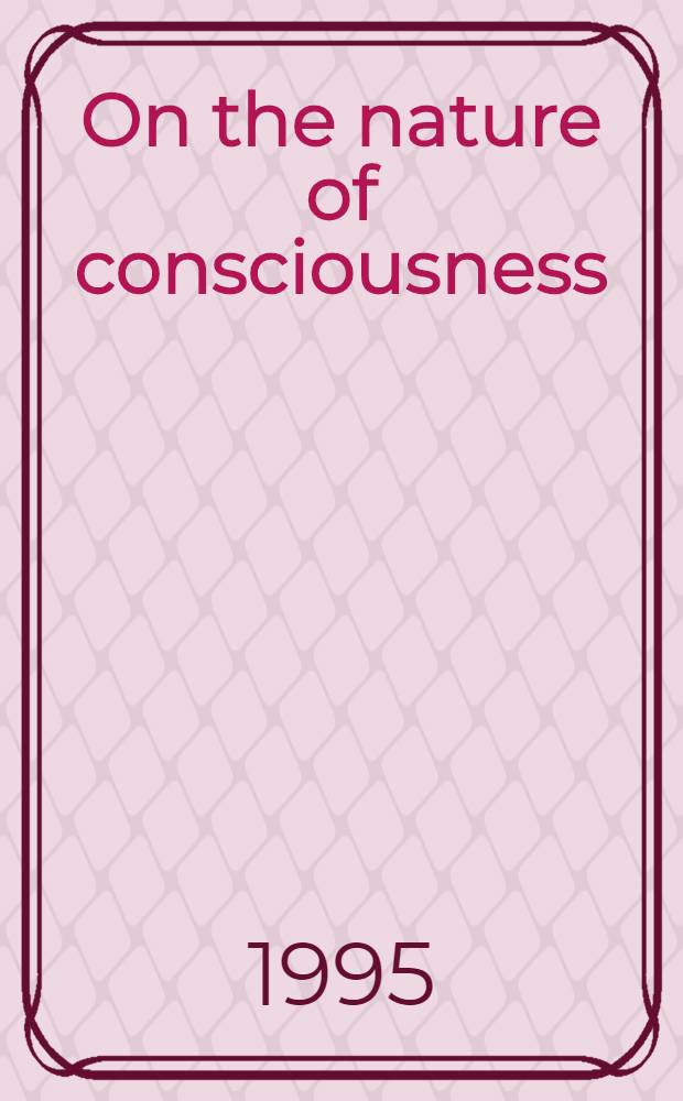 On the nature of consciousness : Theoretical a. empirical explorations = О природе сознания.