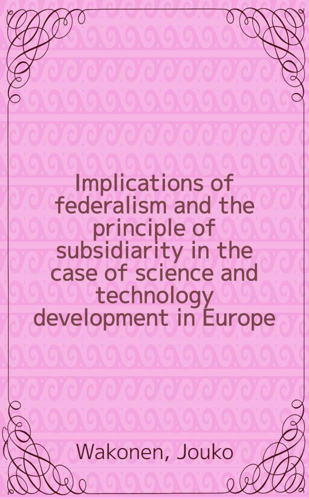 Implications of federalism and the principle of subsidiarity in the case of science and technology development in Europe = Привлечение субсидий для развития науки и технологий в Европе..