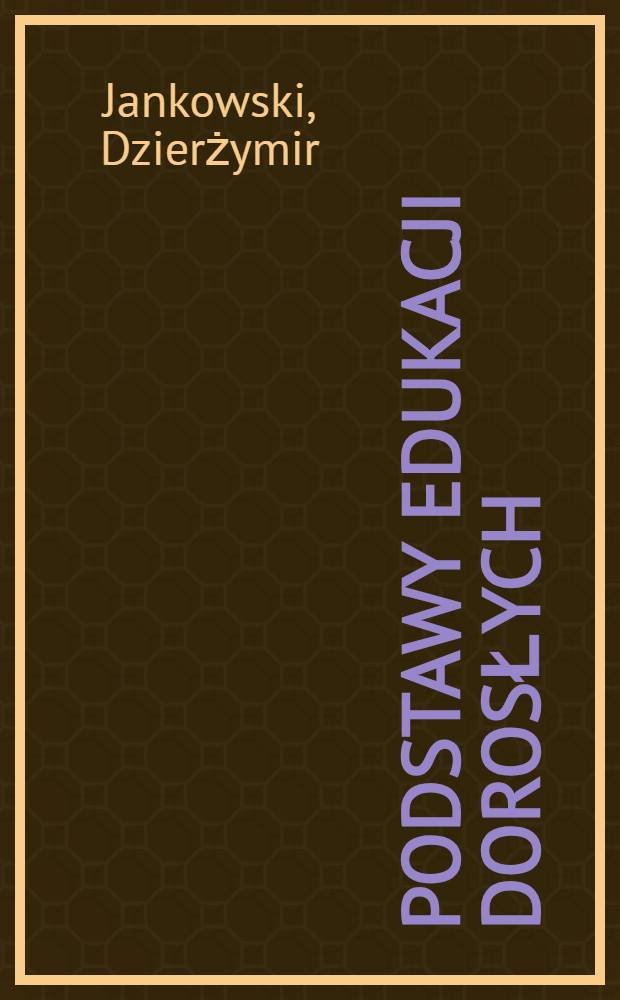 Podstawy edukacji dorosłych : Zarys problematyki = Проблемы образования взрослых.
