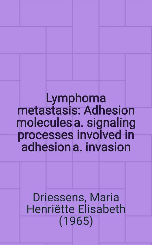 Lymphoma metastasis : Adhesion molecules a. signaling processes involved in adhesion a. invasion : Acad. proefschr = Метастазы лимфомы. Адгезия молекул и сигнализация процессов вовлечения в адгезию и инвазию. Дис..