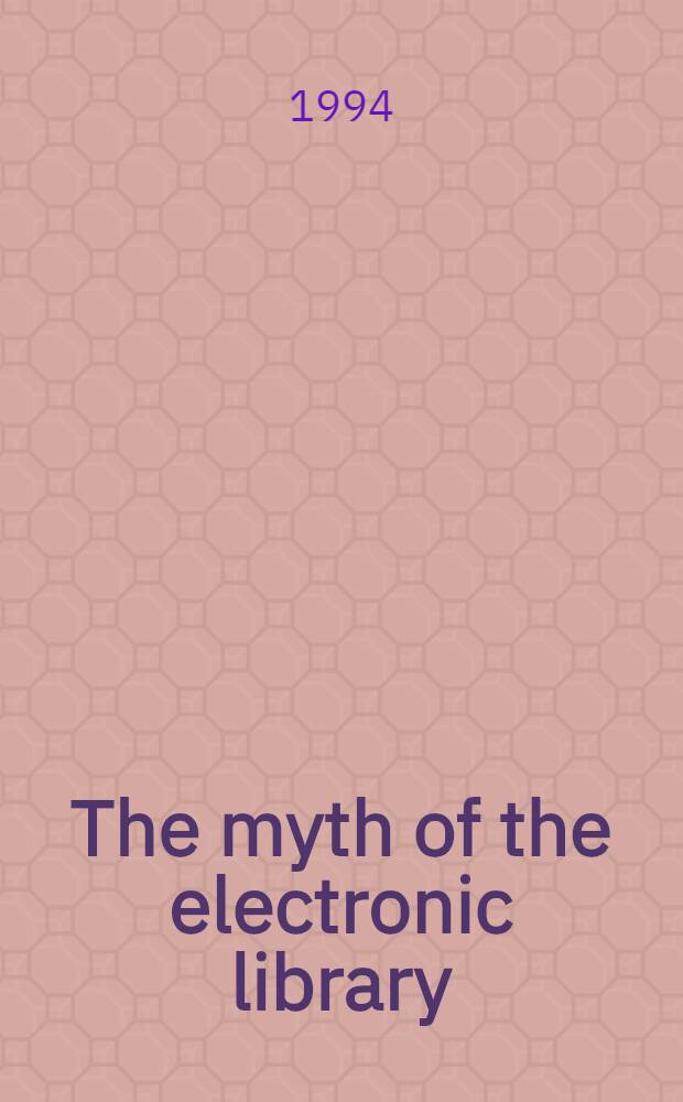 The myth of the electronic library : Librarianship a. social change in America = Библиотечное дело и социальные изменения в Америке.