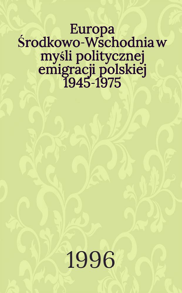 Europa Środkowo-Wschodnia w myśli politycznej emigracji polskiej 1945-1975 = Средне-восточная Европа в политической мысли польской эмиграции,1945-1975.
