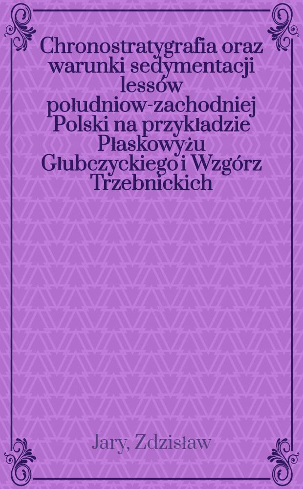 Chronostratygrafia oraz warunki sedymentacji less&oacute;w południowo- zachodniej Polski na przykładzie Płaskowyżu Głubczyckiego i Wzg&oacute;rz Trzebnickich = Хроностратиграфия и условия седиментации лессов юго-западной Польши на примере Глубчицкого плоскогорья и Тшебницкой гряды.