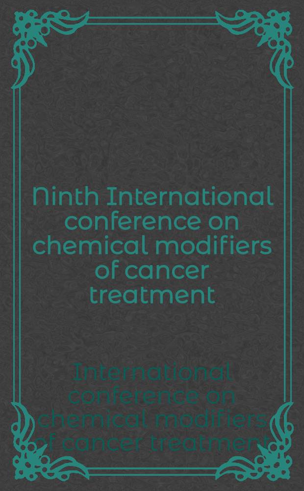 Ninth International conference on chemical modifiers of cancer treatment : Aug. 22-26, 1995, Christ Church, Oxford, UK : In honour of: Gerald E. Adams, Norman M. Bleehan, Stanley Dische = Девятая международная конференция по химическим модификаторам в лечении рака. Август 22-26,Крайст Черч,Оксфорд,Соединенное Королевство.