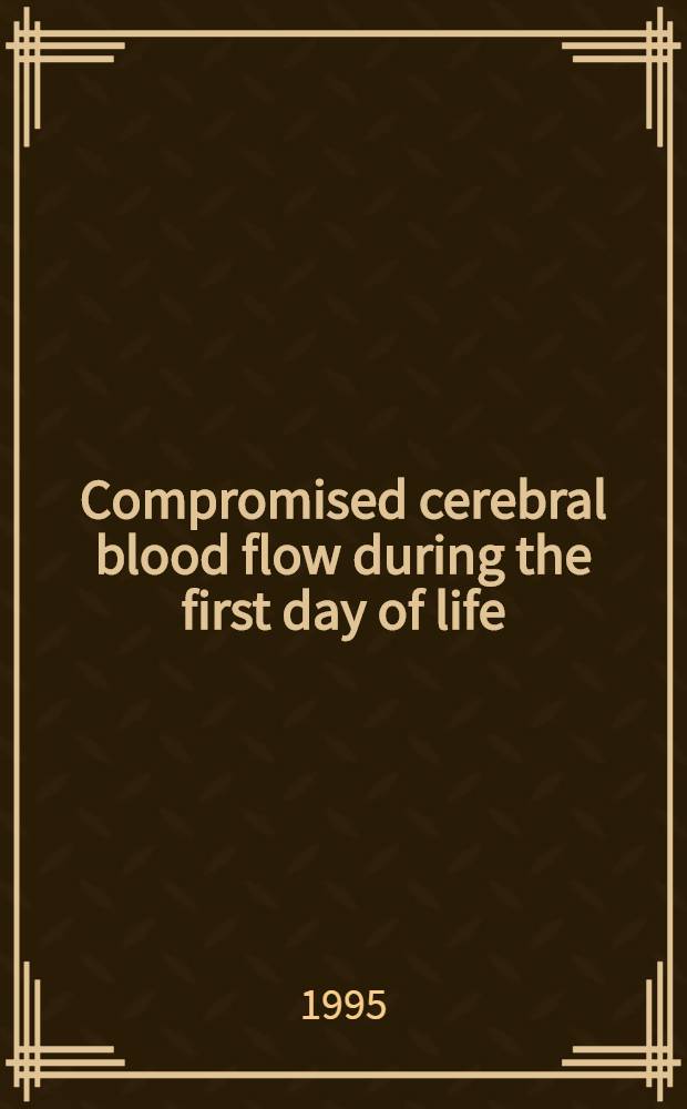 Compromised cerebral blood flow during the first day of life : Its relation to cerebral vascular accidents a. neuromotor outcome at 1 year of age = Опасности для кровотока в первый день жизни. Их отношение к цереброваскулярным осложнениям и нейромоторные исходы на 1 году жизни .