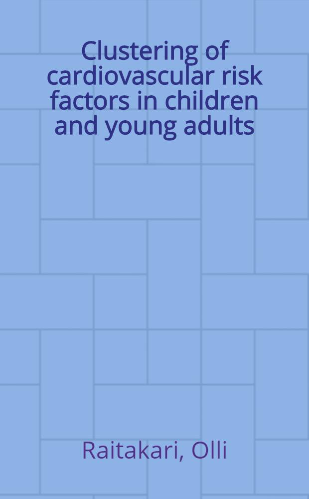 Clustering of cardiovascular risk factors in children and young adults : The cardiovascular risk in young finns study : Diss. = Скопление сердечно-сосудистых факторов риска у детей и у молодых взрослых. Изучение сердечно-сосудистого риска у молодых финнов.