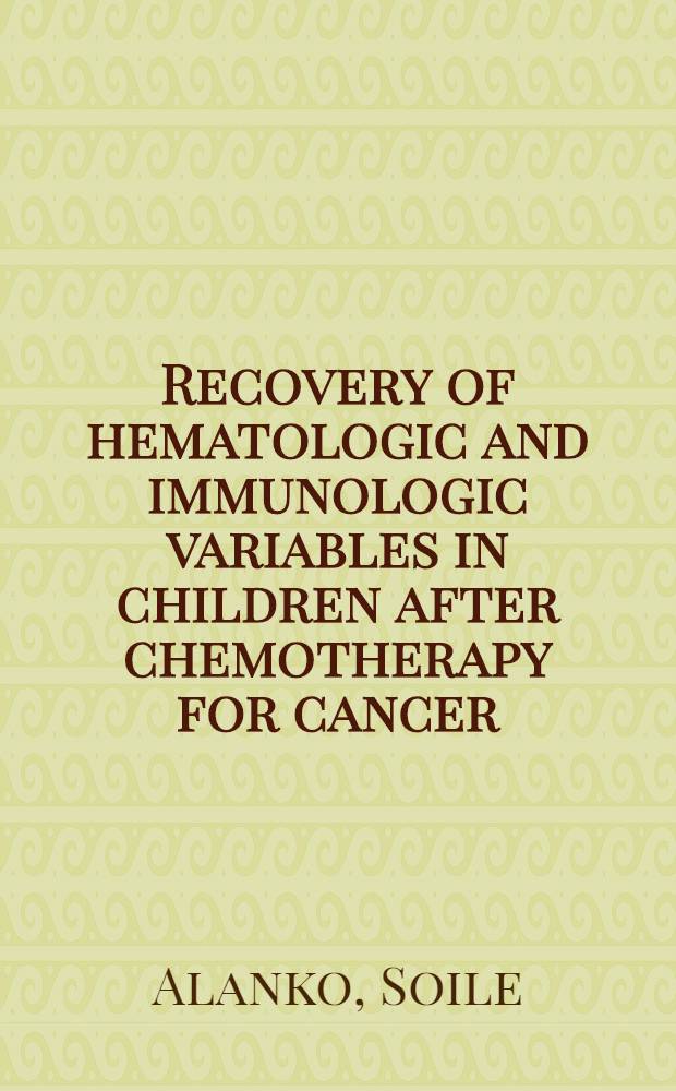 Recovery of hematologic and immunologic variables in children after chemotherapy for cancer : A study on blood lymphocyte subsets, serum immunoglobulins, a. responses to immunizations in children after completion of cancer chemotherapy : Diss. = Выздоровление от гематологических и иммунологических отклонений у детей после химиотерапии рака. Изучение падения лимфоцитов крови,иммуноглобулинов сыворотки и ответа на иммунизацию детей после окончания химиотерапии рака.
