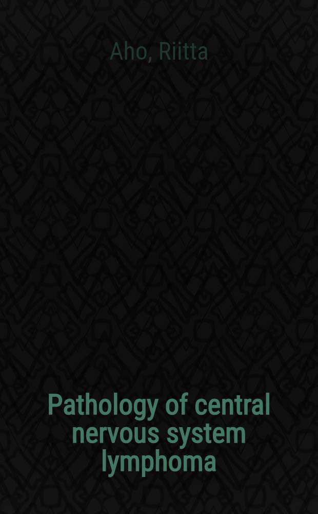 Pathology of central nervous system lymphoma : Clinical a. experimental aspects = Патология лимфомы центральной нервной системы. Клинический и экспериментальный аспекты.