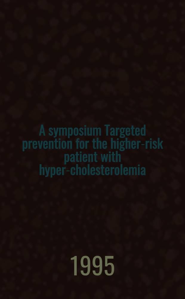 A symposium Targeted prevention for the higher-risk patient with hyper-cholesterolemia : ... (----------) was held on Oct. 9, 1994, in Montreal
