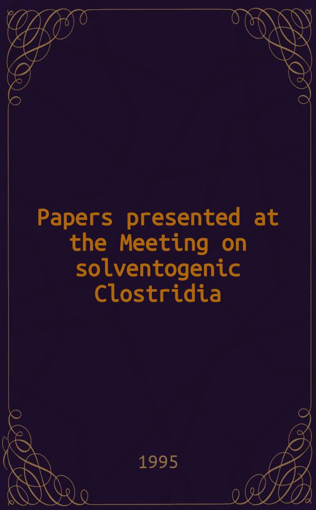 Papers presented at the Meeting on solventogenic Clostridia : Evanston, Ill., 1994