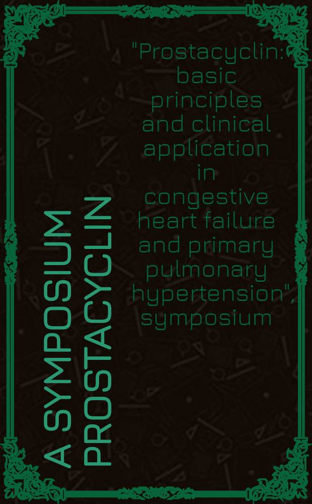 A symposium Prostacyclin : basic principles and clinical application in congestive heart failure and primary pulmonary hypertension : ... was held on Nov. 20, 1993, in Bologna, Italy
