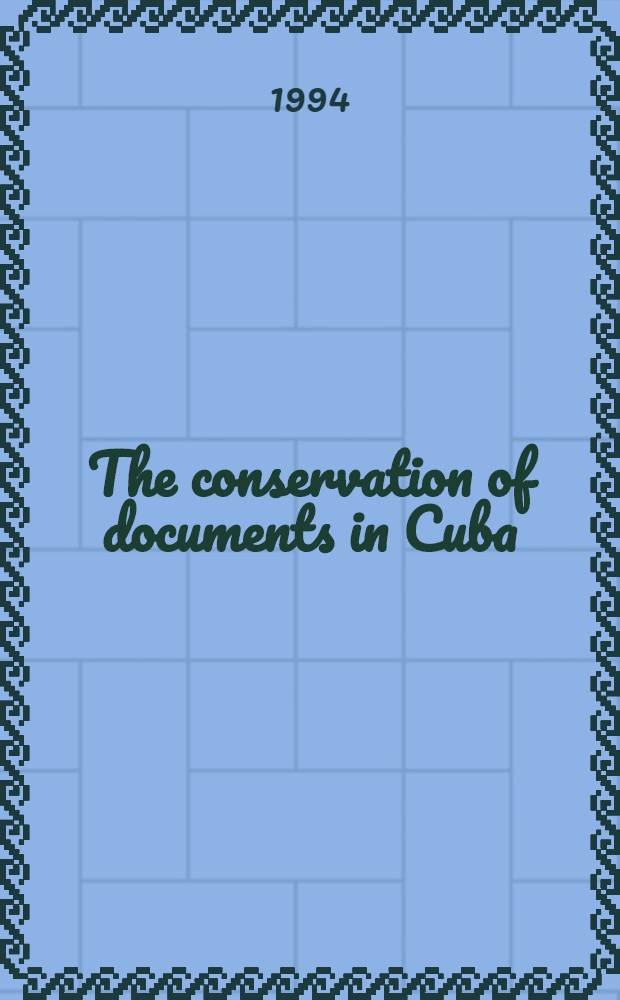 The conservation of documents in Cuba : The Nat. archives conservation policy = ИФЛА.Консервация документов на Кубе:памятка консервации в национальных архивах..