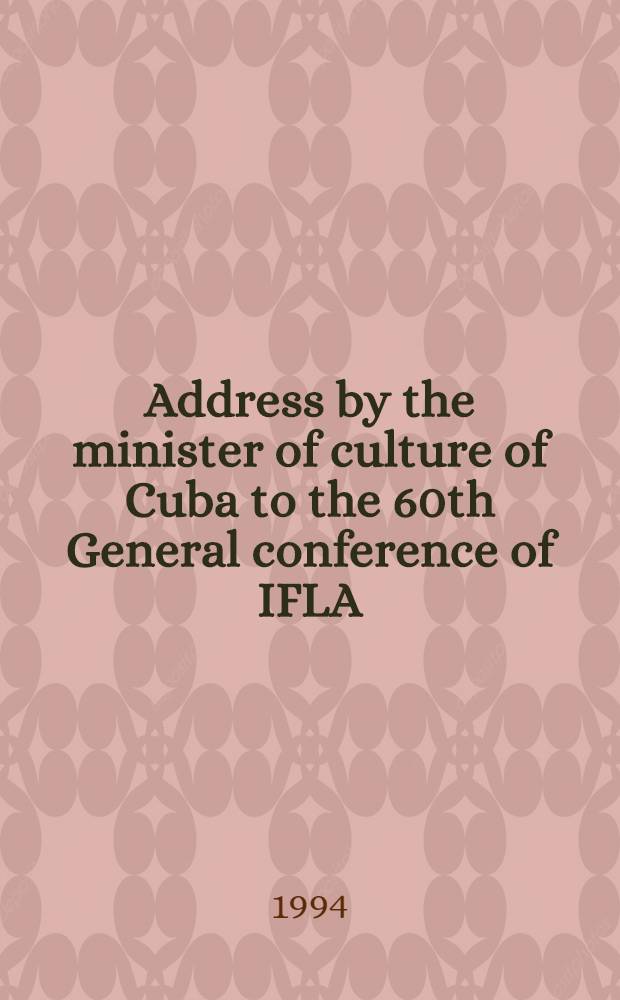 Address by the minister of culture of Cuba to the 60th General conference of IFLA = ИФЛА.