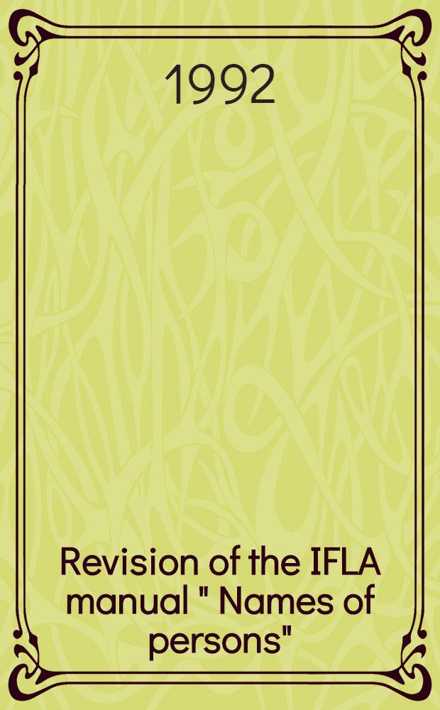 Revision of the IFLA manual " Names of persons" = Revision du document IFLA " Names of persons" : Rep. on the feasibility study = ИФЛА.Просмотр руководства ИФЛА "Личные имена"..