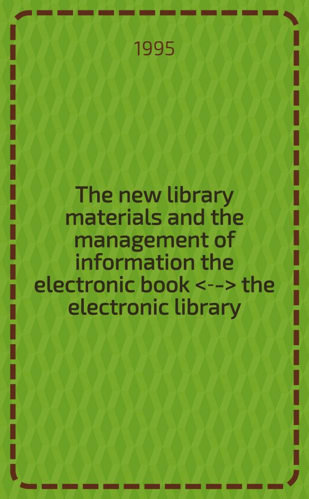 The new library materials and the management of information the electronic book <--> the electronic library = ИФЛА.Новые библиотечные материалы и информационный менеджмент.