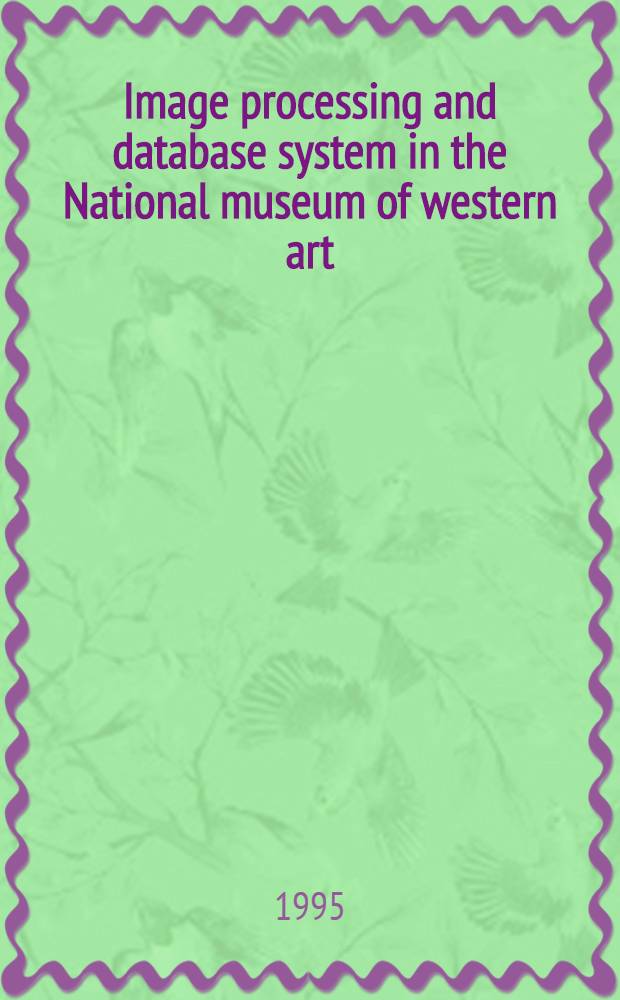 Image processing and database system in the National museum of western art (Tokyo) : An integrated system for art research = ИФЛА.Отражение обработки и система базы данных в Национальном музее Западного искусства.