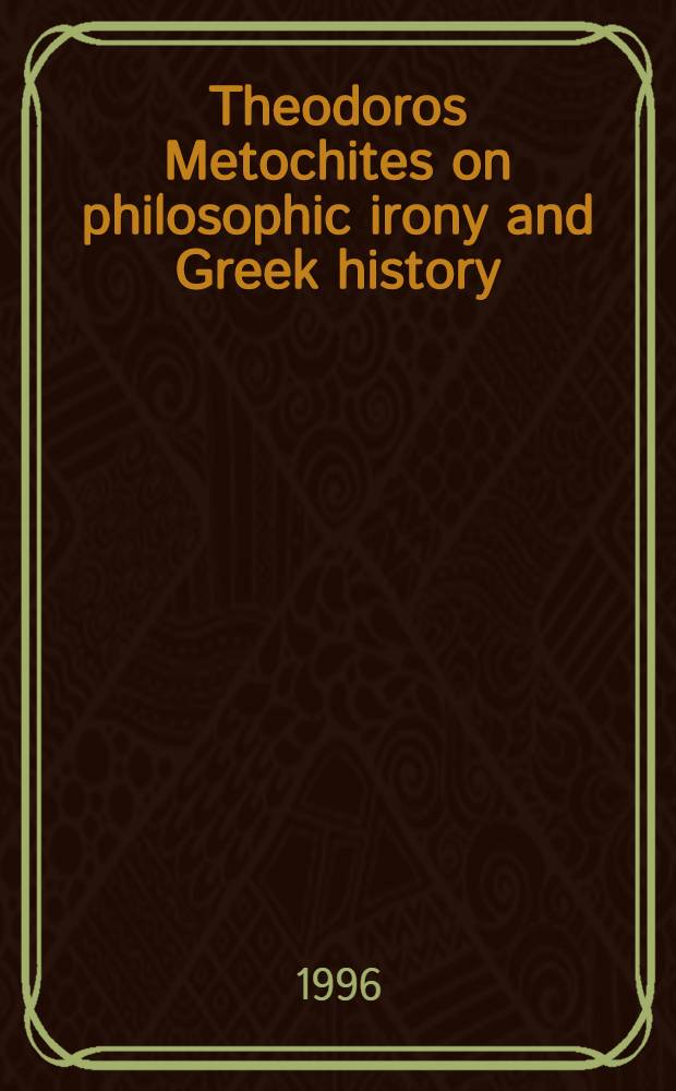 Theodoros Metochites on philosophic irony and Greek history : Miscellanea 8 a. 93 = Теодорус Метохита о философской иронии и греческой истории.