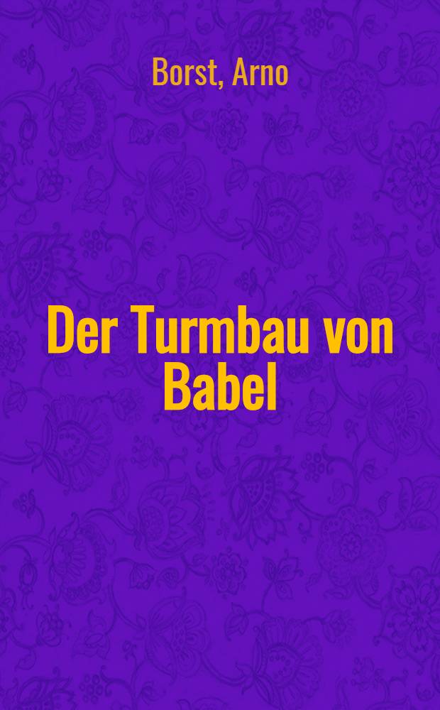 Der Turmbau von Babel : Geschichte der Meinungen über Ursprung u. Vielfalt der Sprachen und Völker = Строительство Вавилонской башни.