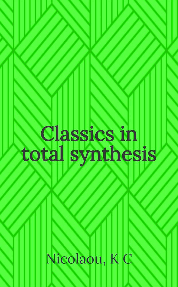 Classics in total synthesis : Targets, strategies, methods = Классический полный синтез. Цели, стратегия, методы.
