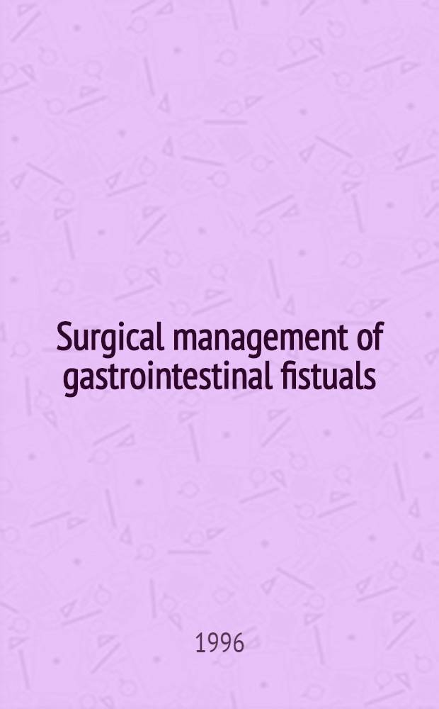 Surgical management of gastrointestinal fistuals = Хирургическое ведение желудочно-кишечных фистул.