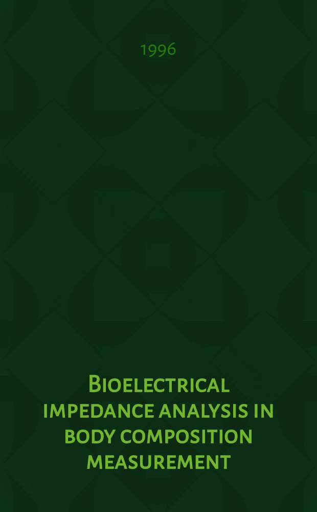 Bioelectrical impedance analysis in body composition measurement : Proc. of a Nat. inst. of health technology assessment conf. held in Bethesda, MD, Dec. 12 - 14, 1994 = Биоэлектрический импедансный анализ в измерении состава тела. Труды конференции,Бетесда,12-14 декабря 1994г..