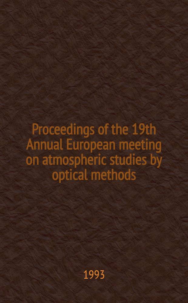 Proceedings of the 19th Annual European meeting on atmospheric studies by optical methods : Kiruna, Sweden, Aug. 10-14, 1992