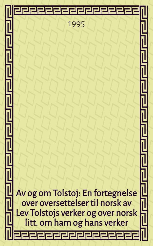 Av og om Tolstoj : En fortegnelse over oversettelser til norsk av Lev Tolstojs verker og over norsk litt. om ham og hans verker