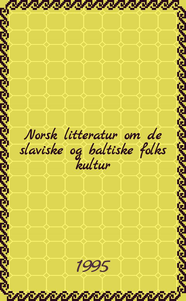 Norsk litteratur om de slaviske og baltiske folks kultur = Norwegian literature on the culture of the Slavonic and Baltic nations : 1988-90 : Materialer til en bibliogr