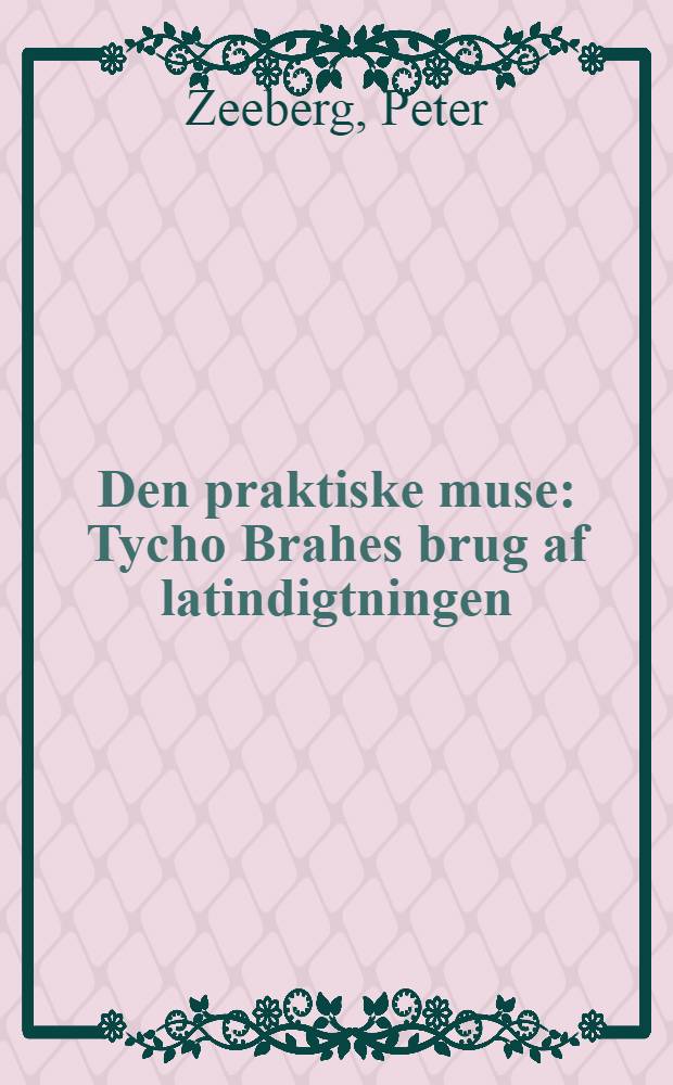 Den praktiske muse : Tycho Brahes brug af latindigtningen