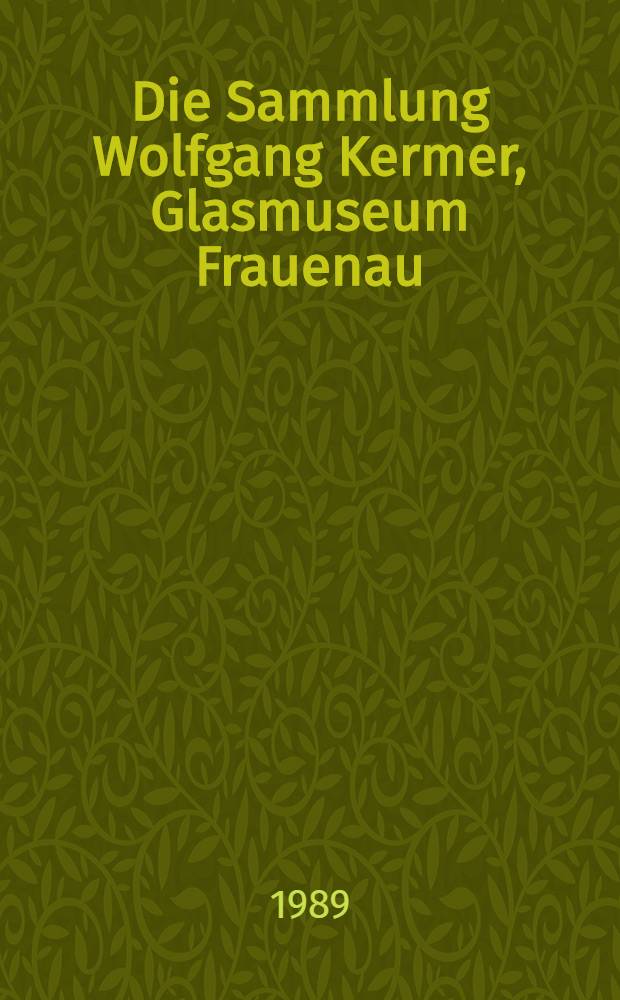 Die Sammlung Wolfgang Kermer, Glasmuseum Frauenau : Glas des 20. Jh., 50er bis 70er J