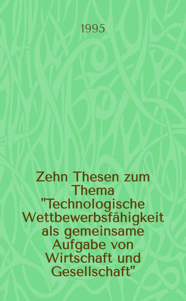 Zehn Thesen zum Thema "Technologische Wettbewerbsfähigkeit als gemeinsame Aufgabe von Wirtschaft und Gesellschaft"