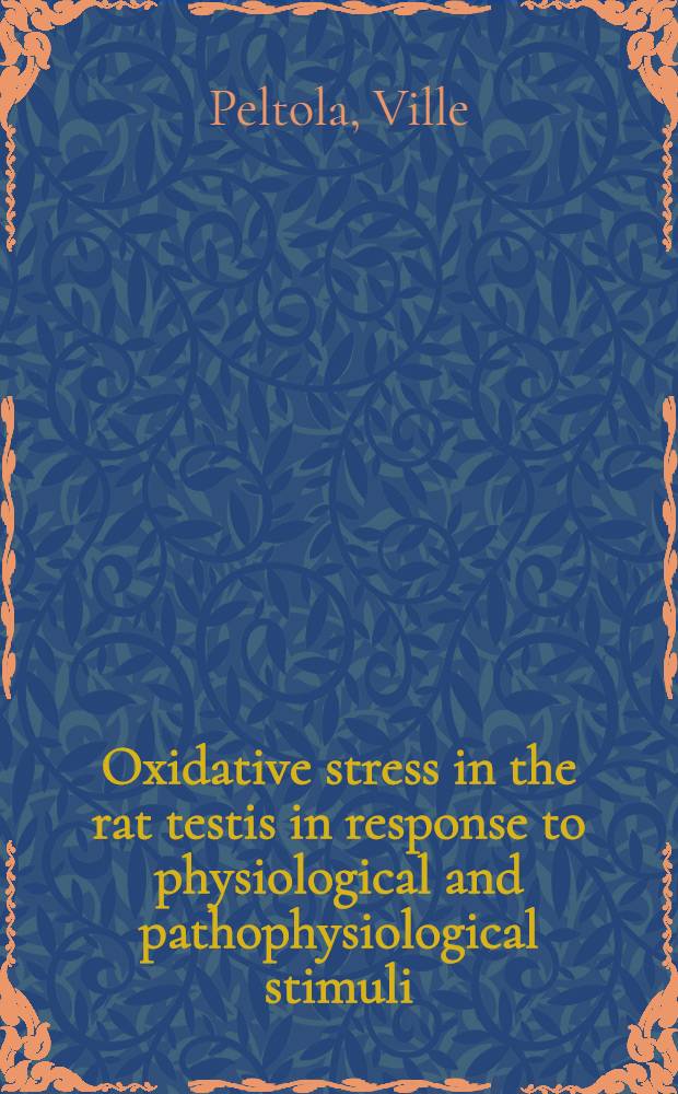 Oxidative stress in the rat testis in response to physiological and pathophysiological stimuli : Diss. = Окислительный стресс в яичках крысы в ответ на физиологическое и патофизиологическое влияние.