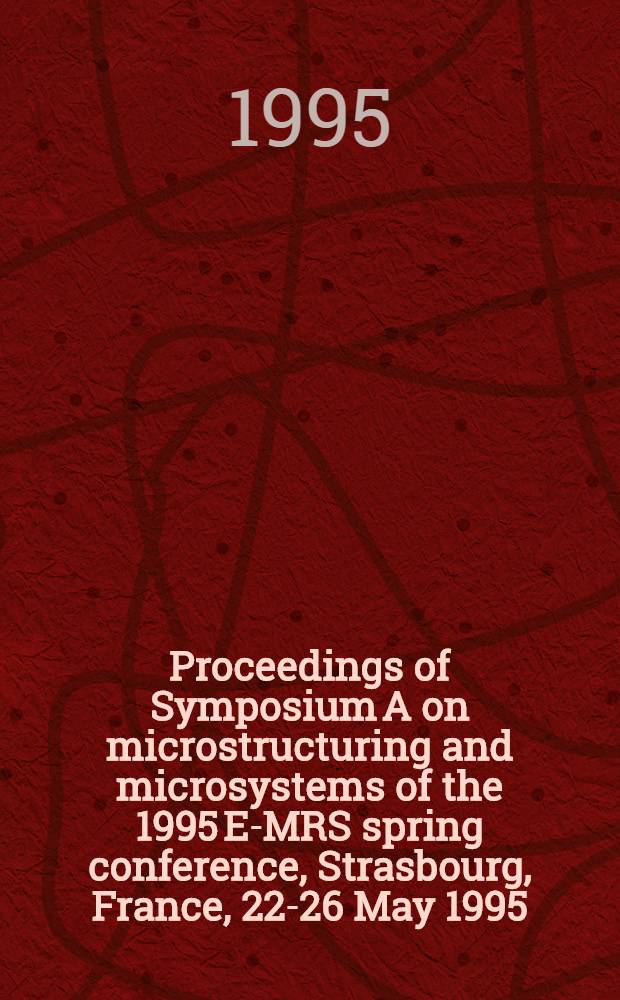 Proceedings of Symposium A on microstructuring and microsystems of the 1995 E-MRS spring conference, Strasbourg, France, 22-26 May 1995
