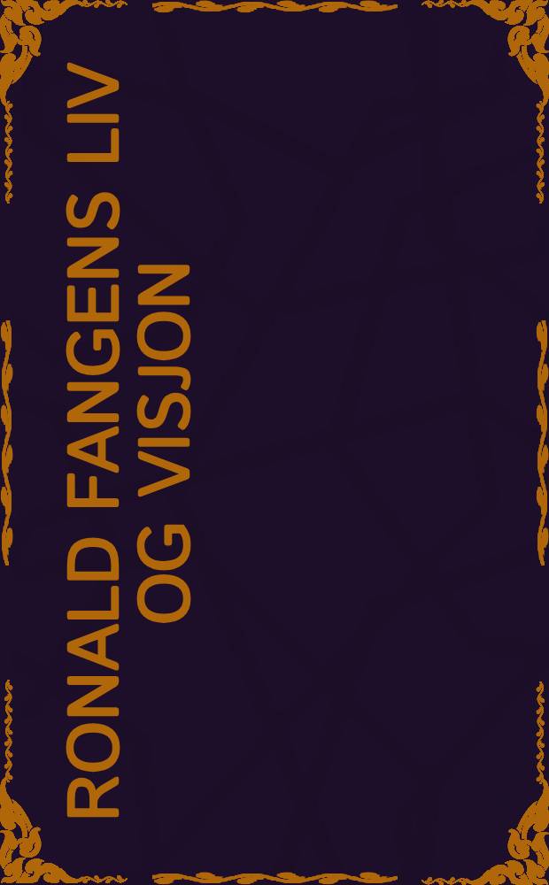 Ronald Fangens liv og visjon : Frihet, ansvar, tjeneste = Р.Фанген.