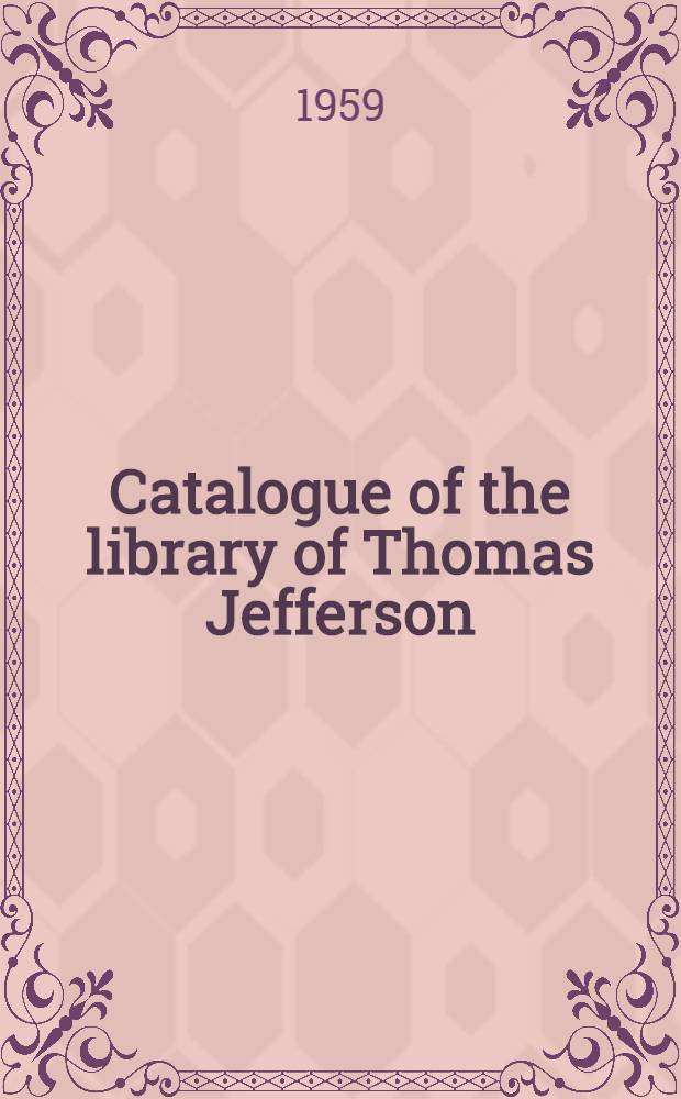 Catalogue of the library of Thomas Jefferson = Каталог библиотеки Томаса Джефферсона..