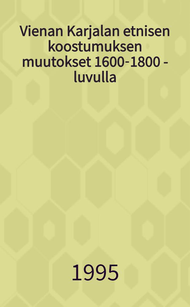 Vienan Karjalan etnisen koostumuksen muutokset 1600-1800 - luvulla = Изменения этнического состава Великой Карелии в 17-19 веках.